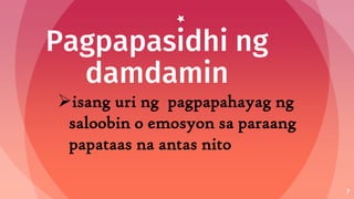Pagpapasidhi ng
damdamin
7
isang uri ng pagpapahayag ng
saloobin o emosyon sa paraang
papataas na antas nito
 