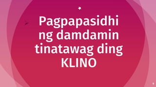  Pagpapasidhi
ng damdamin
tinatawag ding
KLINO
9
 