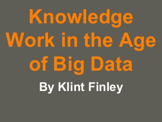 your name
Knowledge
Work in the Age
of Big Data
By Klint Finley
 