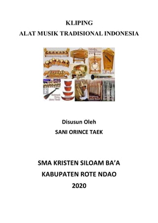 KLIPING
ALAT MUSIK TRADISIONAL INDONESIA
Disusun Oleh
SANI ORINCE TAEK
SMA KRISTEN SILOAM BA’A
KABUPATEN ROTE NDAO
2020
 