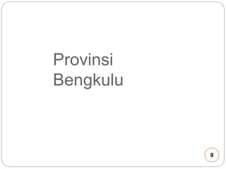 Provinsi 
Bengkulu 
9 
 