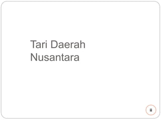 Tari Daerah 
Nusantara 
ii 
 