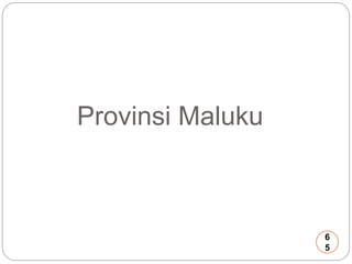 Provinsi Maluku 
6 
5 
 
