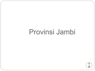 Provinsi Jambi 
1 
2 
 