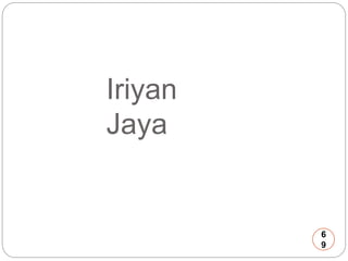 Iriyan 
Jaya 
6 
9 
 