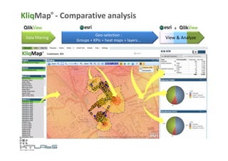 KliqMap© - Comparative analysis 
Data filtering 
Geo-selection : 
Groups + KPIs + heat maps + layers... 
+ 
View & Analyze 
 
