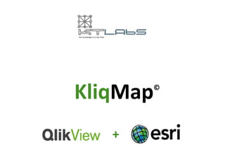 KliqMap - Deep integration
          ©




  • Both environments collaborate, sharing their specific data.
  • The map properties are driven by the QlikView document context.
  • The properties are dynamic, responding to the end-user activity.




              In memory data


                                                         Geodatabase




                                  Enterprise database
 