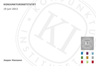 Jesper Hansson
KONJUNKTURINSTITUTET
19 juni 2013
 