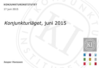 Jesper Hansson
KONJUNKTURINSTITUTET
17 juni 2015
Konjunkturläget, juni 2015
 