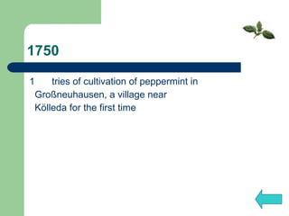 1750 1         tries of cultivation of peppermint in  Großneuhausen, a village near  Kölleda for the first time 