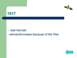 1917    -  bad harvest  - demandincrease because of the War    