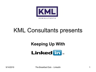 9/14/2019 The Breakfast Club - LinkedIn 1
KML Consultants presents
Keeping Up With
 