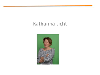 Katharina	
  Licht	
  
 