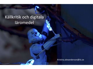 Källkritik och digitala
      läromedel




                          Kristina.alexanderson@iis.se
 