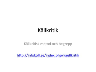 Källkritik

    Källkritisk metod och begrepp

http://infokoll.se/index.php/kaellkritik
 