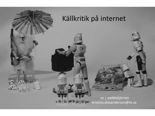 Källkritik på internet .se | webbstjärnan Kristina.alexanderson@iis.se 