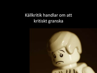 Källkritik handlar om att kritiskt granska
