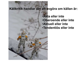 Källkritik handlar om att avgöra om källan är:Äkta eller inte