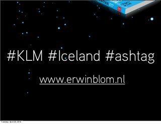 #KLM #Iceland #ashtag
www.erwinblom.nl
Tuesday, April 20, 2010
 