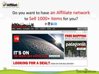 Do you want to have an Affiliate network
      to Sell 1000+ items for you?




                                 www.magestore.com
 