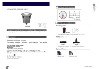 RECESSED
LIGHT
LIGHTING ARTISAN19 www.cowinlighting.com
ASYMMETRIC RECESSED LIGHT
OPTICAL SPECIFICATION
OPTIONAL ACCESSORIES
Mounting sleeveCW-WUL0505
90D65Asymmetric550lm3000K12/24V5WCW-WUL0505A
Item number Watts Input Volt CCT LED
Lumens
Beam
Angle Cut out Recess
For outdoor inground / recessed / path / decking / wall washer
LED: 5W (3000K / 4000K / 5000K)
Finish: Matt Silver Anodized
IP rated: IP67
Cut out: D65 (for deck mounting)
12/24V input(both AC/DC), built-in DC driver with 2M of power cable
(5W: Input wattage must be 50% higher than the rated LED wattage to insure LED
start-up)
Certification:
Patent #: ZL 2015 2 0276208.6
3 year limited guarantee
Aluminium Walkover Up Light
FEATURES
88
79 79
Unit: mm
WUAS02
mounting sleeve for in-ground installation (Cut out size: D71mm)
71
130
71
Unit: mm
IP68 junction boxIP68 junction box
For single fixture installation For continuous fixtures installation
JB2001 JB3001
Item: CW-WUL0505
0°
90°
±180°
-90°
-60°
-30°
60°
30°
-120°
-150°
120°
150°
.
32.4432.44
64.8964.89
97.3397.33
129.78129.78
162.22162.22
1.0m
184.30cm162.2 , 83.7 lx
2.0m
368.60cm40.6 , 20.9 lx
3.0m
552.91cm18.0 , 9.3 lx
Max , Ave Beam angle of C0plane76.86
MB (Matt Black) SS (Stainless Steel)
Optional FinishOptional Finish
 