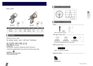 LIGHTING ARTISAN25 www.cowinlighting.com
SPOT LIGHT
2M21°120lmHigh Power3000K12/24V1WCW-SPL0102A
1W 2M21°120lmHigh Power3000K12/24VCW-SPL0102B
Item number Watts Input Volt CCT LED
Type
LED
Lumens
Beam
Angle
Cable
length
FEATURES
CW-SPL0102A CW-SPL0102B
81
41
41
Unit: mm
OPTICAL SPECIFICATION
OPTIONAL ACCESSORIES
Item: CW-SPL0102
0
90°
±180°
-90°
-60°
-30°
60°
30°
-120°
-150°
120°
150°
1.0m
44.82cm377.1 , 304.0 lx
2.0m
89.64cm94.3 , 76.0 lx
3.0m
134.47cm41.9 , 33.8 lx
Max , Ave Beam angle of C0plane25.26°
75.42
150.84
226.26
301.69
377.11
°
75.42
150.84
226.26
301.69
377.11
IP68 junction boxIP68 junction box
SPAS01
Spike
JB1001：For single fixture installation
spike for soft ground mounting
50
200
50
Unit: mm
For outdoor access / spot / wall wash / landscape
LED: 1W (3000K / 4000K / 5000K / R / G / B)
Beam Angle: 10º / 15º / 21º / 36º / 40º / 60º
Finish: Matt Silver Anodized
IP rated: IP67
Mounting Type: U bracket for solid ground; spike for soft ground
12/24V DC input(both AC/DC), built-in DC driver with 2M of power cable
Certification:
Patent #: ZL 2015 2 0276208.6
3 year limited guarantee
Aluminium Spot Light
SPOT
LIGHT
MB (Matt Black)
Optional FinishOptional Finish
Anti-glare glass lensAnti-glare glass lens
WUAG06L WUAG06S
22 2
Unit: mm
Honeycomb louver
WUAH03
Anti-glare lens of different type can be custom-made.
Linear glass lens Soften glass lens
59
35
35
Unit: mm
 