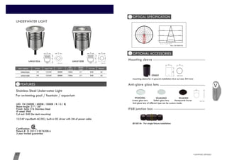 LIGHTING ARTISAN43 www.cowinlighting.com
FEATURES
For swimming pool / fountain / aquarium
LED: 1W (3000K / 4000K / 5000K / R / G / B)
Beam Angle: 21º / 36º
Finish: Satin 316 Stainless Steel
IP rated: IP68
Cut out: D40 (for deck mounting)
12/24V input(both AC/DC), built-in DC driver with 2M of power cable
Certification:
Patent #: ZL 2015 2 0276208.6
3 year limited guarantee
Stainless Steel Underwater Light
65D4021°120lm3000K12/24V1WCW-UWL0102A
1W 65D4021°120lm3000K12/24VCW-UWL0102B
Item number Watts Input Volt CCT LED
Lumens
Beam
Angle Cut out Recess
UNDERWATER LIGHT
CW-UWL0102A CW-UWL0102B
OPTIONAL ACCESSORIES
OPTICAL SPECIFICATION
Item: CW-UWL0102
0
90°
±180°
-90°
-60°
-30°
60°
30°
-120°
-150°
120°
150°
1.0m
44.82cm377.1 , 304.0 lx
2.0m
89.64cm94.3 , 76.0 lx
3.0m
134.47cm41.9 , 33.8 lx
Max , Ave Beam angle of C0plane25.26°
75.42
150.84
226.26
301.69
377.11
°
75.42
150.84
226.26
301.69
377.11
60
Unit: mm
41 41
mounting sleeve for in-ground installation (Cut out size: D41mm)
STAS01
Mounting sleeve
JB1001M：For single fixture installation
IP68 junction boxIP68 junction box
UNDERWATER
LIGHT
45 45
Unit: mm
60
45 45
Unit: mm
60
Anti-glare glass lensAnti-glare glass lens
WUAG06L WUAG06S
22 2
Unit: mmHoneycomb louver
WUAH03
Anti-glare lens of different type can be custom-made.
Linear glass lens Soften glass lens
 