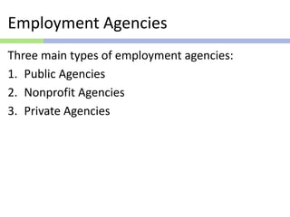 Employment Agencies
Three main types of employment agencies:
1. Public Agencies
2. Nonprofit Agencies
3. Private Agencies
 