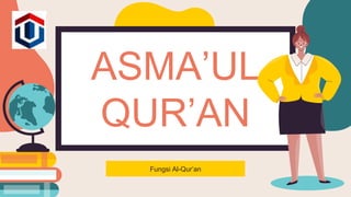 Fungsi Al-Qur’an
ASMA’UL
QUR’AN
 