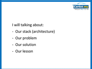 I will talking about:
- Our stack (architecture)
- Our problem
- Our solution
- Our lesson

 