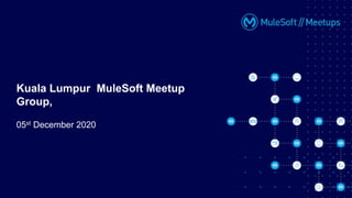 05st December 2020
Kuala Lumpur MuleSoft Meetup
Group,
 