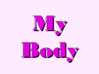 MyMy
BodyBody
 