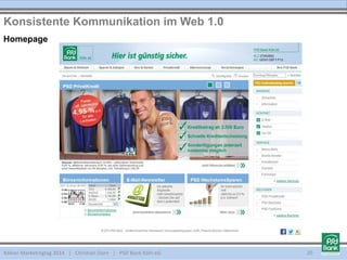 Kölner Marketingtag 2014 | Christian Dorn | PSD Bank Köln eG
Konsistente Kommunikation im Web 1.0
20
Homepage
 