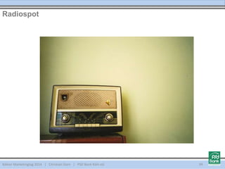 Kölner Marketingtag 2014 | Christian Dorn | PSD Bank Köln eG
Radiospot
34
 