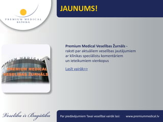 JAUNUMS!



    Premium Medical Veselības Žurnāls -
    raksti par aktuāliem veselības jautājumiem
    ar klīnikas speciālistu komentāriem
    un ieteikumiem vienkopus
    Lasīt vairāk>>




Par piedāvājumiem Tavai veselībai vairāk lasi:   www.premiummedical.lv
 