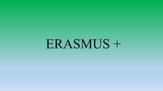 ERASMUS + 
 