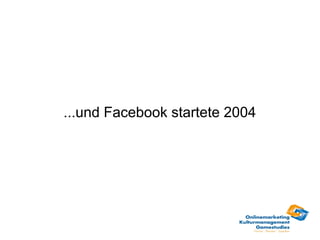 ...und Facebook startete 2004
 