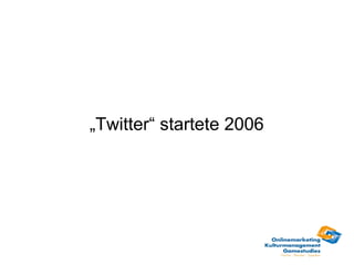 „Twitter“ startete 2006
 