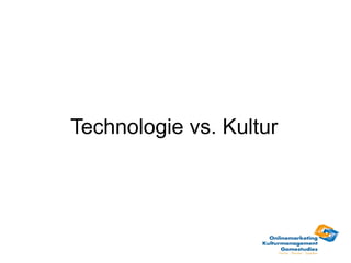 Technologie vs. Kultur
 