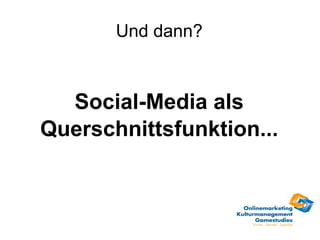 Und dann?



  Social-Media als
Querschnittsfunktion...
 
