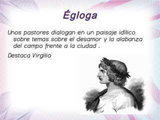 Égloga
Unos pastores dialogan en un paisaje idílico
sobre temas sobre el desamor y la alabanza
del campo frente a la ciuda...