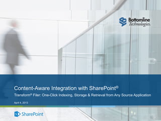 Content-Aware Integration with SharePoint®
Transform® Filer: One-Click Indexing, Storage & Retrieval from Any Source Application

April 4, 2013
 
