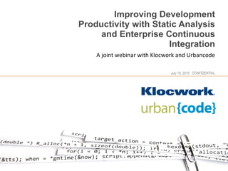 Improving Development Productivity with Static Analysis and Enterprise Continuous Integration A joint webinar with Klocwork and Urbancode 