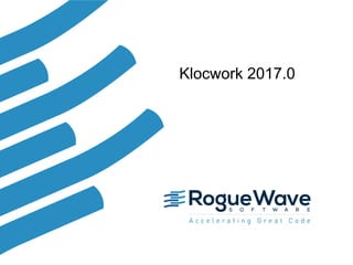 1© 2017 Rogue Wave Software, Inc. All Rights Reserved. 1
Klocwork 2017.0
 