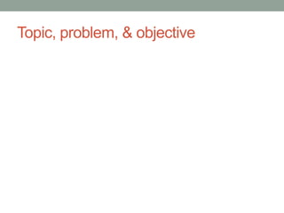Topic, problem, & objective
 