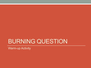BURNING QUESTION
Warm-up Activity
 