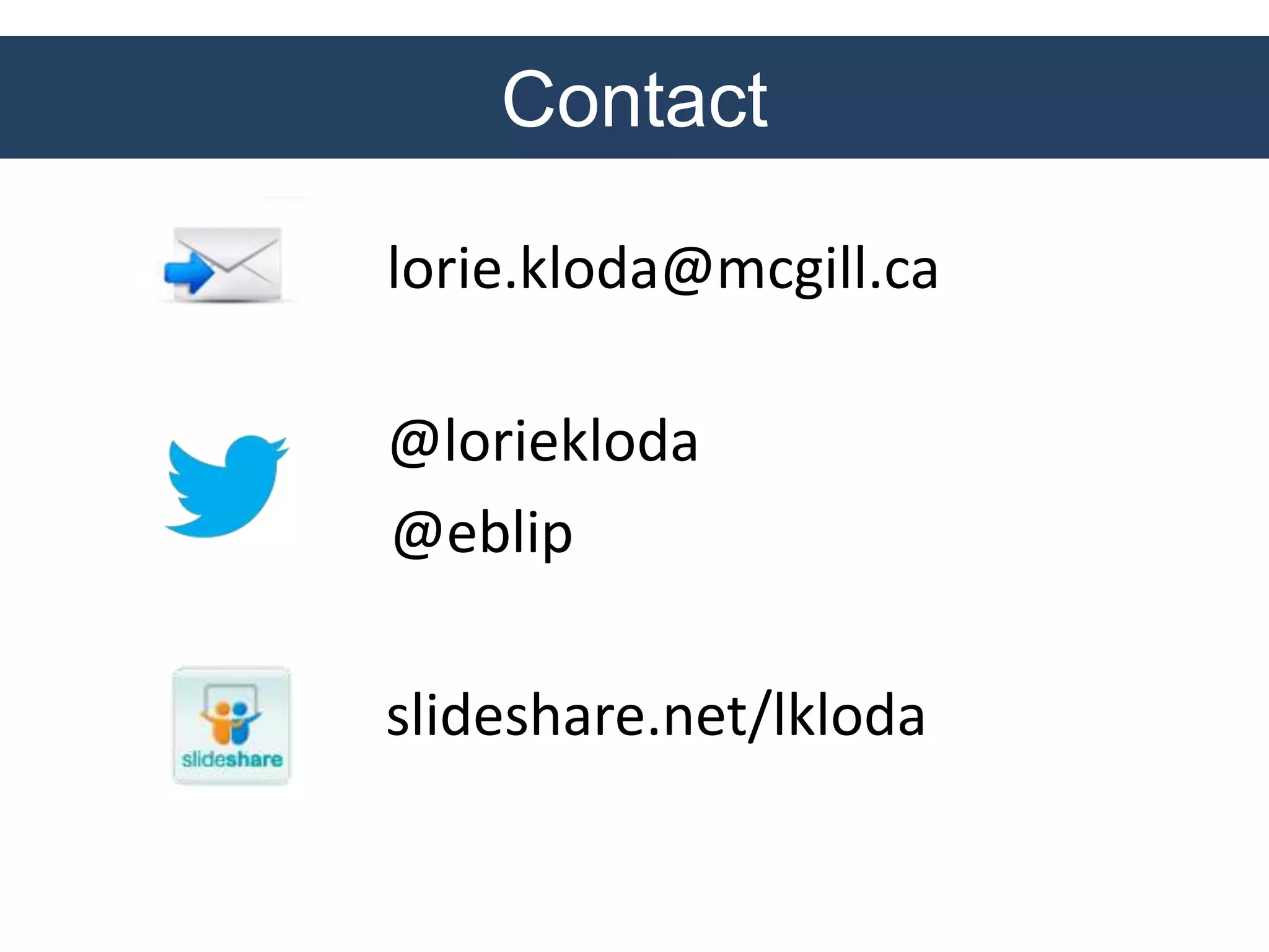 Contact
lorie.kloda@mcgill.ca
@loriekloda
@eblip
slideshare.net/lkloda
