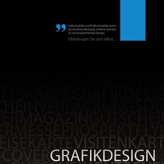 Individualität und Professionalität durch
konstruktive Beratung, kreative Konzep-
te und ansprechendes Design.	
Überzeugen Sie sich selbst....
„
 