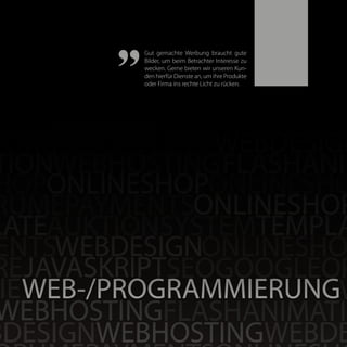 Gut gemachte Werbung braucht gute
Bilder, um beim Betrachter Interesse zu
wecken. Gerne bieten wir unseren Kun-
den hierfür Dienste an, um ihre Produkte
oder Firma ins rechte Licht zu rücken.
„
 