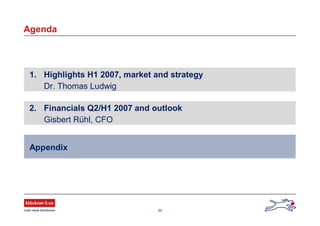 22
Agenda
1. Highlights H1 2007, market and strategy
Dr. Thomas Ludwig
2. Financials Q2/H1 2007 and outlook
Gisbert Rühl, CFO
Appendix
 